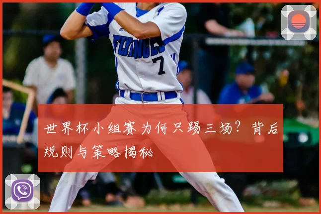 世界杯小组赛为何只踢三场？背后规则与策略揭秘