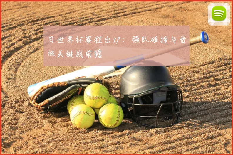 日世界杯赛程出炉：强队碰撞与晋级关键战前瞻